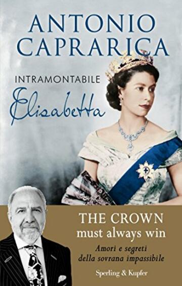 Intramontabile Elisabetta: Il più informato esperto dei Windsor svela amori, intrighi e segreti della sovrana impassibile